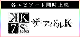 [各エピソード同時上映] ザ・アイドルK